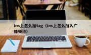 ins上怎么加tag（ins上怎么加入广播频道）