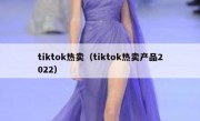 tiktok热卖（tiktok热卖产品2022）