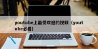 youtube上最受欢迎的视频（youtube必看）