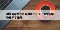油管app账号怎么添加不了了（油管app登录不了账号）