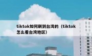 tiktok如何刷到台湾的（tiktok怎么看台湾地区）