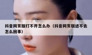 抖音网页版打不开怎么办（抖音网页版进不去怎么回事）
