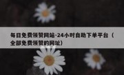 每日免费领赞网站-24小时自助下单平台（全部免费领赞的网址）