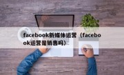 facebook新媒体运营（facebook运营是销售吗）