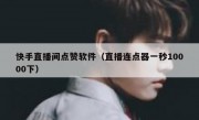 快手直播间点赞软件（直播连点器一秒10000下）