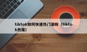 tiktok如何快速热门涨粉（tiktok热度）