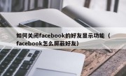 如何关闭facebook的好友显示功能（facebook怎么屏蔽好友）