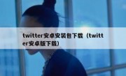 twitter安卓安装包下载（twitter安卓版下载）