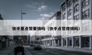 快手里点赞要钱吗（快手点赞得钱吗）