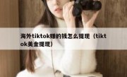 海外tiktok赚的钱怎么提现（tiktok美金提现）