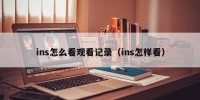 ins怎么看观看记录（ins怎样看）