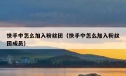 快手中怎么加入粉丝团（快手中怎么加入粉丝团成员）