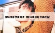 推特注册使用方法（推特注册超详细教程）