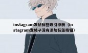instagram发帖标签吸引涨粉（instagram发帖子没有添加标签按钮）