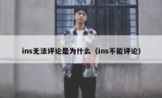 ins无法评论是为什么（ins不能评论）