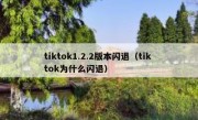 tiktok1.2.2版本闪退（tik tok为什么闪退）