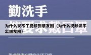 为什么发不了视频到朋友圈（为什么视频发不出朋友圈）