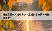抖音点赞一万提现多少（直播抖音点赞一万提现多少）