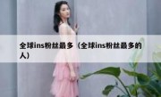 全球ins粉丝最多（全球ins粉丝最多的人）