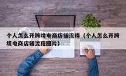 个人怎么开跨境电商店铺流程（个人怎么开跨境电商店铺流程图片）