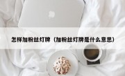 怎样加粉丝灯牌（加粉丝灯牌是什么意思）