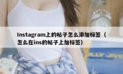 Instagram上的帖子怎么添加标签（怎么在ins的帖子上加标签）
