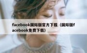 facebook国际版官方下载（国际版facebook免费下载）