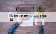 ins直播什么意思（inslive直播平台）