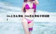 ins上怎么发帖（ins怎么发帖子到话题）