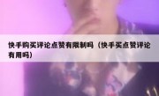快手购买评论点赞有限制吗（快手买点赞评论有用吗）
