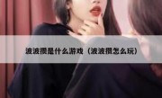 波波攒是什么游戏（波波攒怎么玩）