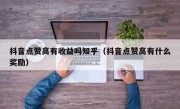 抖音点赞高有收益吗知乎（抖音点赞高有什么奖励）