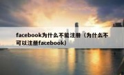 facebook为什么不能注册（为什么不可以注册facebook）