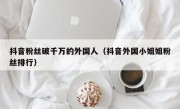 抖音粉丝破千万的外国人（抖音外国小姐姐粉丝排行）