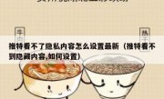 推特看不了隐私内容怎么设置最新（推特看不到隐藏内容,如何设置）