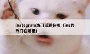 instagram热门话题在哪（ins的热门在哪里）