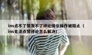 ins点不了赞发不了评论提示操作被阻止（ins无法点赞评论怎么解决）