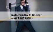 instagram有没有（instagram有没有已读功能）