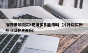 推特账号购买2元拼多多能用吗（推特购买账号可以登进去吗）