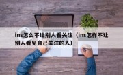 ins怎么不让别人看关注（ins怎样不让别人看见自己关注的人）