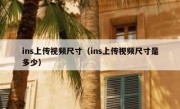 ins上传视频尺寸（ins上传视频尺寸是多少）