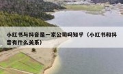 小红书与抖音是一家公司吗知乎（小红书和抖音有什么关系）