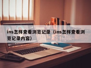 ins怎样查看浏览记录（ins怎样查看浏览记录内容）