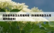 存储服务器怎么搭建网络（存储服务器怎么搭建网络连接）
