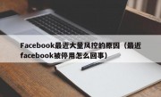 Facebook最近大量风控的原因（最近facebook被停用怎么回事）