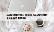 ins视频播放量可以买吗（ins视频播放量1是自己看的吗）