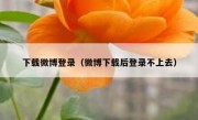 下载微博登录（微博下载后登录不上去）