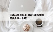 tiktok账号购买（tiktok账号购买多少钱一个号）