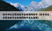快手评论点赞自助平台有用吗知乎（快手评论点赞自助平台有用吗知乎怎么回答）
