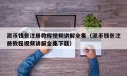 派币钱包注册教程视频讲解全集（派币钱包注册教程视频讲解全集下载）